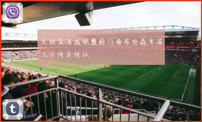 文班亚马成联盟新门面布伦森年届三十何去何从