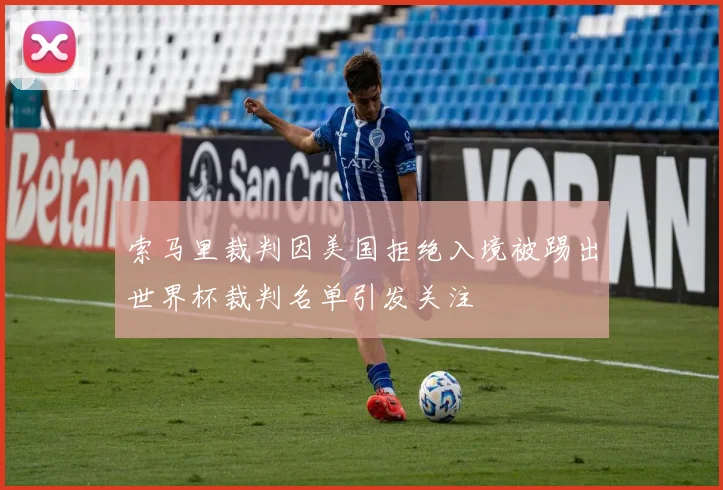 索马里裁判因美国拒绝入境被踢出世界杯裁判名单引发关注