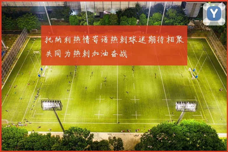 托纳利热情寄语热刺球迷期待相聚共同为热刺加油奋战